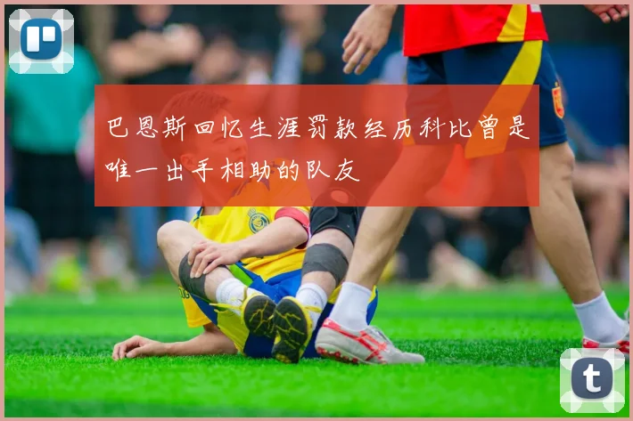 巴恩斯回忆生涯罚款经历科比曾是唯一出手相助的队友