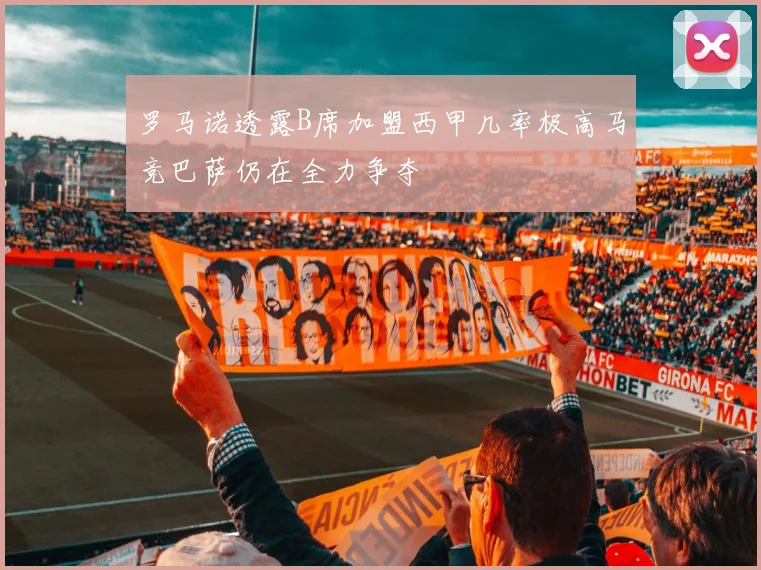 罗马诺透露B席加盟西甲几率极高马竞巴萨仍在全力争夺