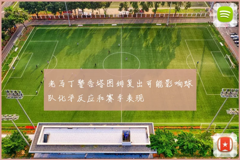 老马丁警告塔图姆复出可能影响球队化学反应和赛季表现